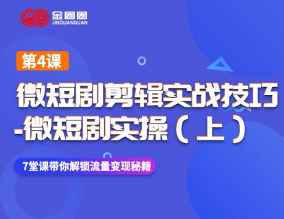 第四课：微短剧剪辑实战技巧-微短剧实操（上）