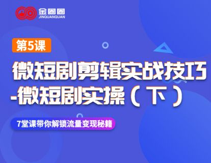 第五课：短视频剪辑实战技巧-微短剧实操（下）