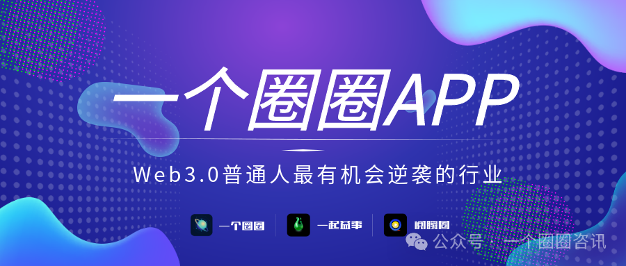 图片[2]-一个圈圈APP：Web3.0普通人最有机会逆袭的行业-一个圈圈构建产业数字化Web 3.0-实现全民参与价值共享