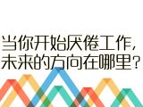 【指点迷津】12.当你开始厌倦工作，未来的方向在哪里？