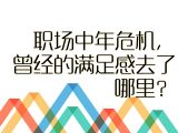 【指点迷津】14.职场中年危机，曾经的满足感去了哪里？
