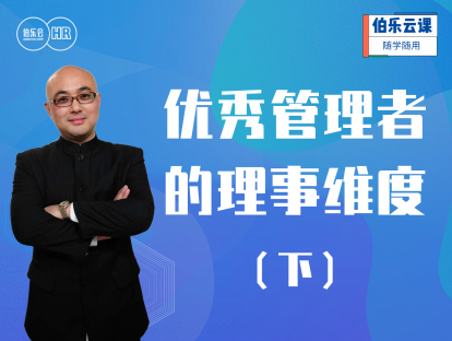 新经理的角色认知和管理技能提升-优秀管理者的理事维度（下）