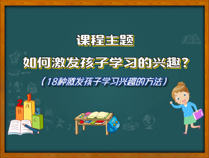 （第9课）如何激发孩子学习的兴趣？（18种激发孩子学习兴趣的方法）