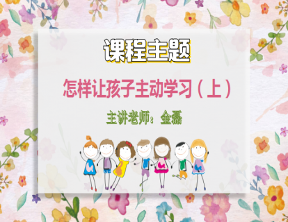 （第10课）怎样让孩子主动学习？（上）