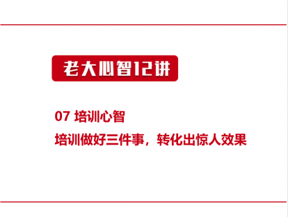 07 培训心智 | 培训做好三件事，转化出惊人效果