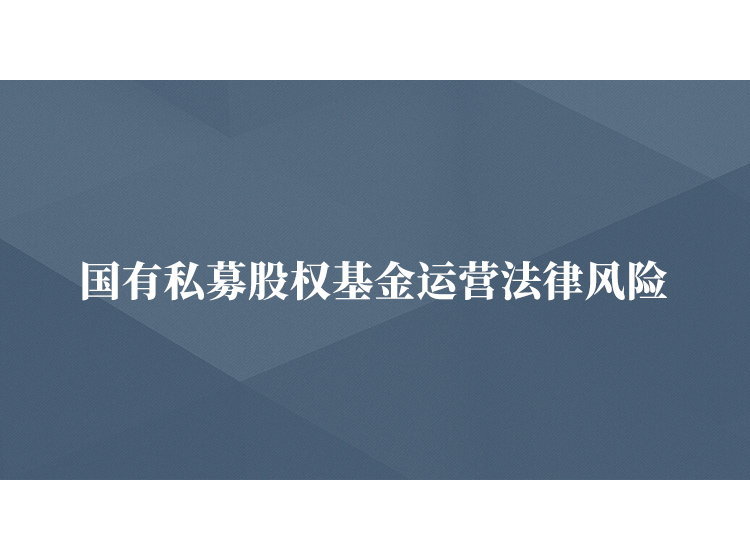 国有企业私募股权基金运营法律风险