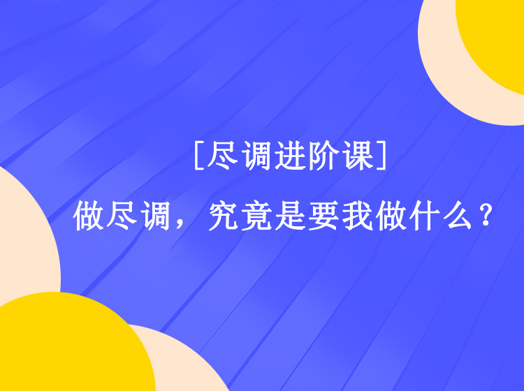 [尽调进阶课]做尽调，究竟是要我做什么？