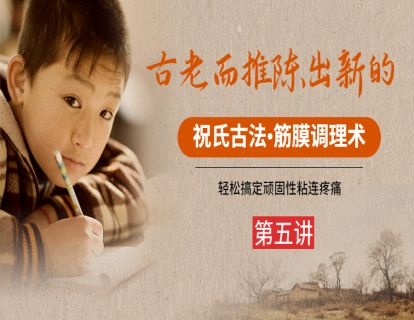 第五讲：古老而推陈出新的祝氏古法•筋膜慢损疼痛疏解法（三）