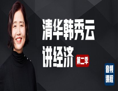 清华韩秀云讲经济·第二季（音频课程）