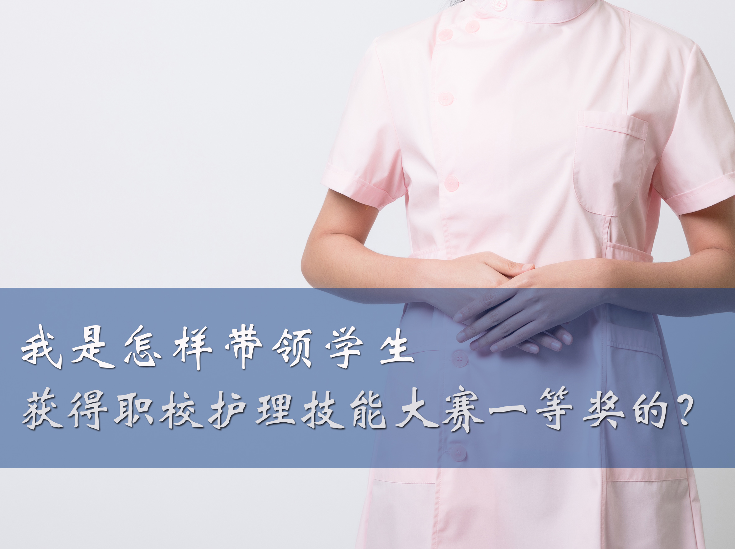 我是怎样带领学生获得职校护理技能大赛一等奖的？