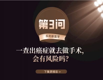 第3问:一查出癌症就去做手术，会有风险吗？