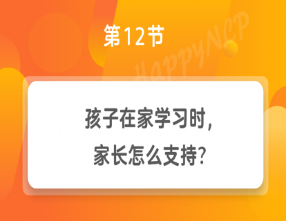 第12节 孩子在家学习时，家长怎么支持？