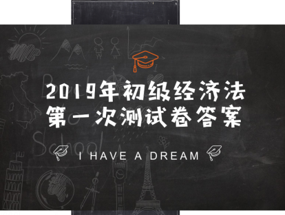 答案||2019年初级经济法第一次测试卷答案（2019年3月1日星期五）