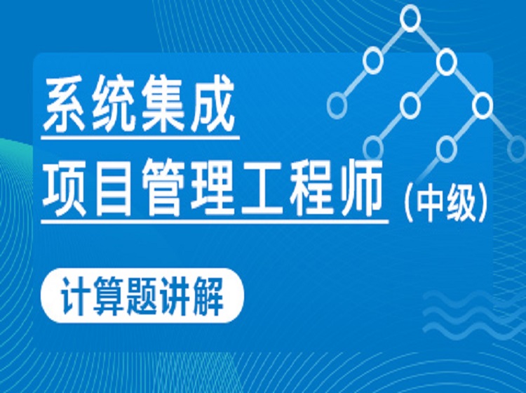 【计算题讲解】软考系统集成项目管理工程师（中级）