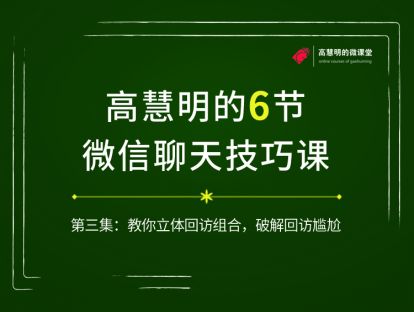 立体回访组合，破解回访尴尬；6节微信聊天技巧课第3集