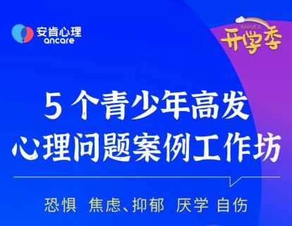 【开学季】5个青少年高发心理问题案例工作坊