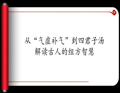 2.从”气虚补气“到四君子汤—古人的组方智慧
