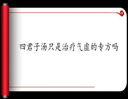 4.四君子汤只是治疗气虚的专方吗？