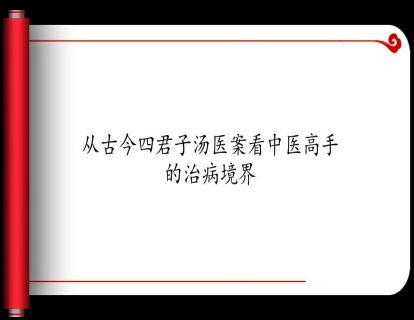 1.从古今四君子汤医案看中医高手的治病境界