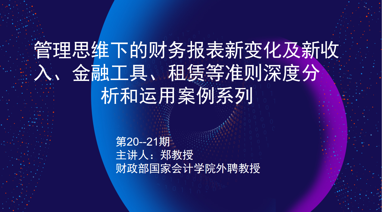 管理思维下的财务报表新变化及新收入、金融工具、租赁等准则深度分析和运用案例系列 二