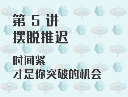 第 5 讲 摆脱推迟 ：时间紧才是你突破的机会