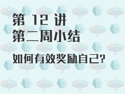 第 12 讲 第二周小结：如何有效奖励自己？