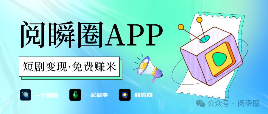 阅瞬圈APP：2025短剧变现风口再启，参与即赚！！！-一个圈圈构建产业数字化Web 3.0-实现全民参与价值共享