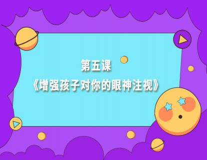 第五课《增强孩子对你的眼神注视》
