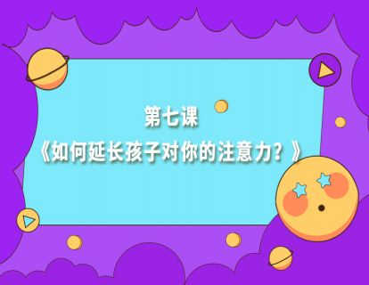 第七课《如何延长孩子对你的注意力？》