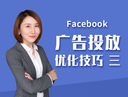 第七讲【Facebook 广告投放优化技巧（三）】