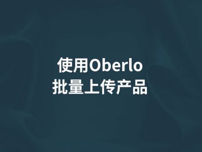 第10讲【使用Oberlo批量上传产品】