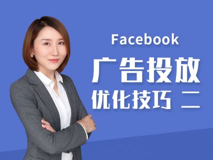 第六讲【Facebook 广告投放优化技巧（二）】