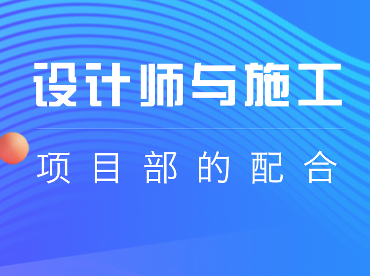 设计师与施工项目部的配合