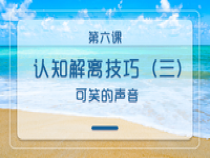 第六课：认知解离技巧（三）：可笑的声音