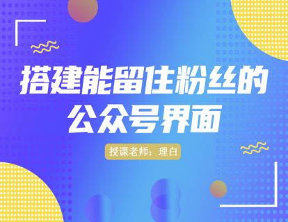 第九讲：搭建能留住粉丝的公众号界面