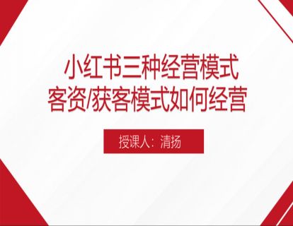 1.小红书三种经营模式 客资模式如何经营