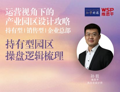 运营视角下的产业园区设计攻略 第三讲  |  持有型园区操盘逻辑梳理