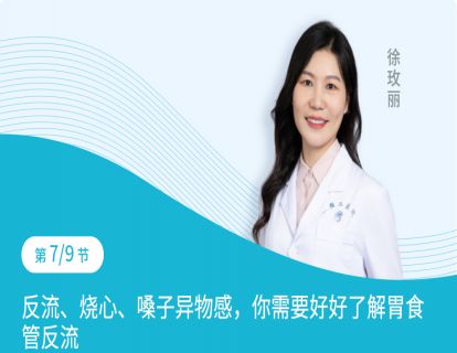 第7节：反流，烧心，你了解胃食管反流病吗？