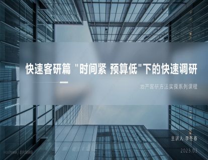 【第4讲】【快速客研篇】时间紧 预算低 下的快速调研