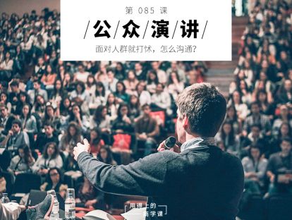 085 公众演讲丨面对人群就打怵，怎么沟通？