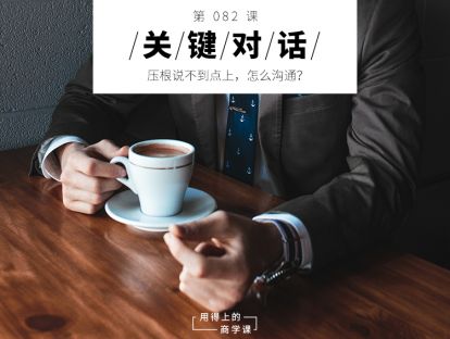 082 关键对话丨压根说不到点上，怎么沟通？
