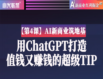 【第4课】AI新商业筑地基：用ChatGPT打造值钱又赚钱的超级TIP
