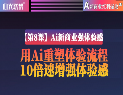 【第8课】Ai新商业强体验感：用Ai重塑体验流程10倍速增强体验感