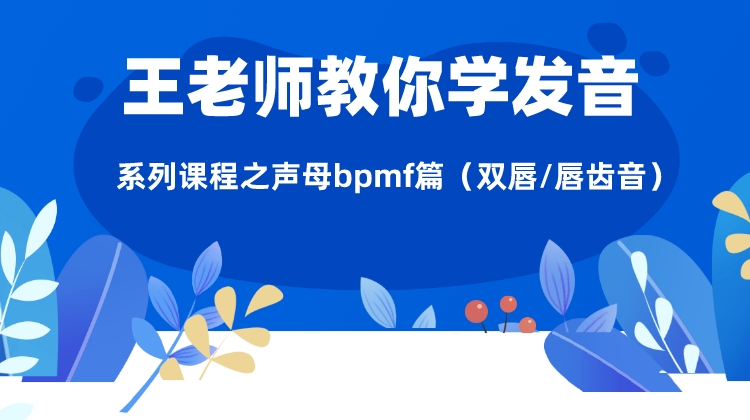 《王老师教你学发音》系列课程之声母bpmf篇（双唇/唇齿音）
