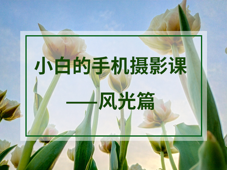 小白的手机摄影课——风光篇