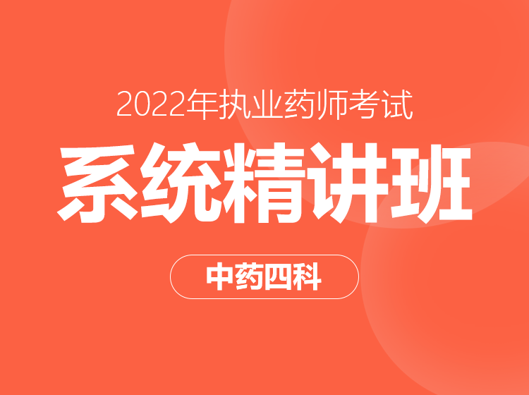 2022年执业药师系统精讲班--中药四科