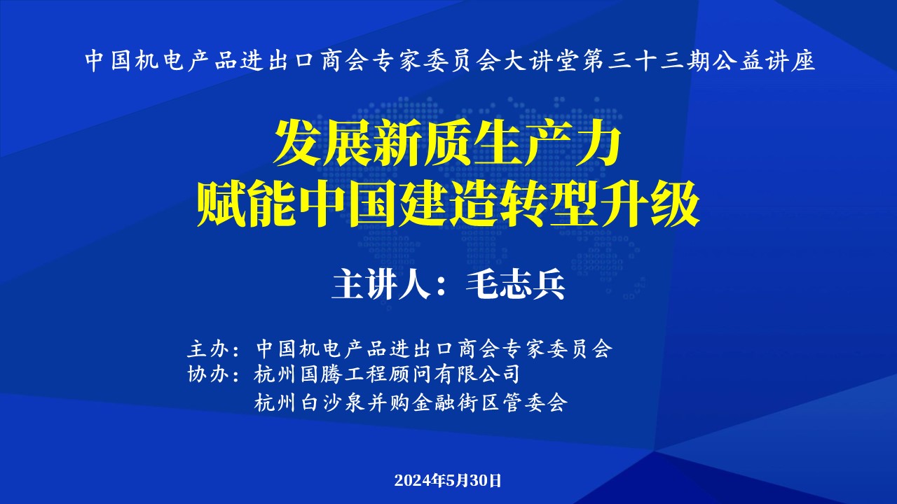 机电商会专家委员会大讲堂第33期 《发展新质生产力，赋能中国建造转型升级》公益讲座