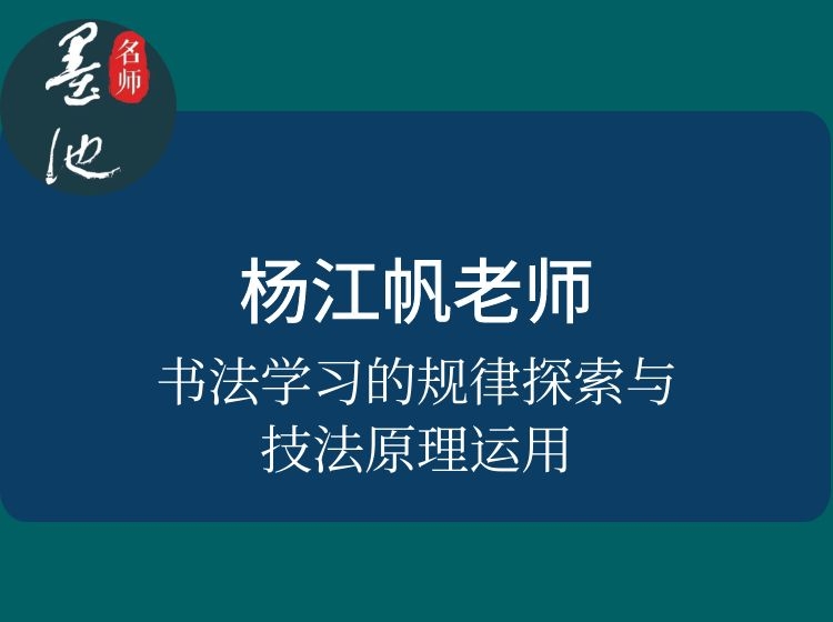 杨江帆老师 书法学习的规律探索与技法原理运用