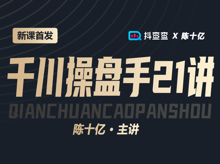 抖查查&陈十亿首发课程千川操盘手21讲