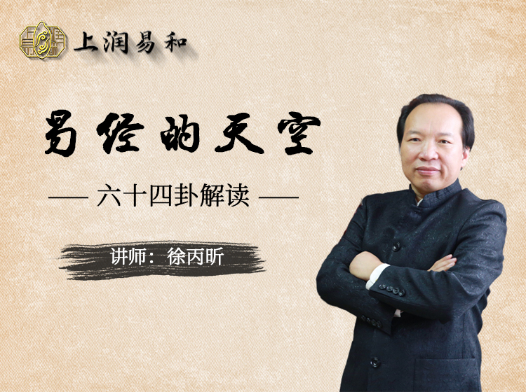 清北客座教授徐丙昕：易经的天空——六十四卦全面解读，工作生活的有效指南！